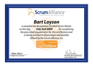 Bart Loyson
                           July 2nd 2009




 Tobias Mayer
Certified Scrum Trainer                    President, Board of Directors
                                           Scrum Alliance, Inc.
 