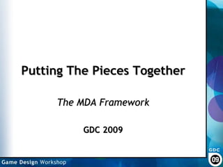 Putting The Pieces Together The MDA Framework GDC 2009 