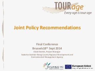 Joint Policy Recommendations 
Final Conference 
Brussels18th Sept 2014 
Dávid Bartók, Project Manager 
Szabolcs-Szatmár-Bereg County Regional Development and 
Environmental Management Agency 
 