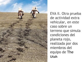                          EVA II. Otra prueba de actividad extra vehicular, en este caso sobre un  terreno que simula condiciones del planeta rojo, realizada por dos miembros del equipo de  The   Utah 