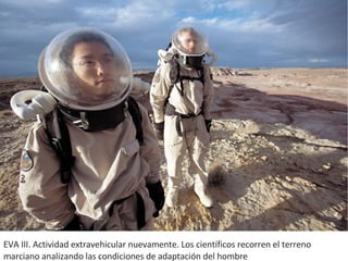 EVA III. Actividad extravehicular nuevamente. Los científicos recorren el terreno marciano analizando las condiciones de adaptación del hombre                                                                                                             