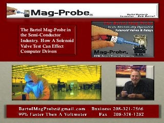 The Bartol Mag-Probe in
the Semi-Conductor
Industry. How A Solenoid
Valve Test Can Effect
Computer Drivers
 