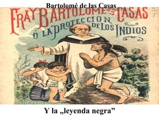 Y la „leyenda negra” Bartolomé de las Casas 