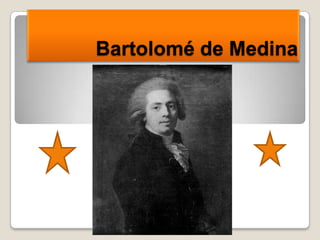 Bartolomé de Medina
 