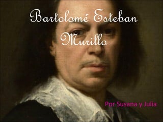 Bartolomé Esteban
Murillo
Por Susana y Julia
 