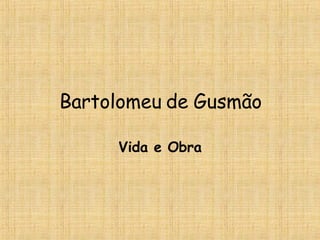 Bartolomeu de Gusmão Vida e Obra 