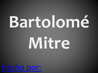 Bartolomé
   Mitre
Hecho por:
 