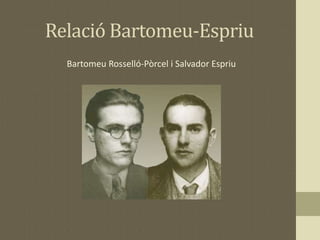 Relació Bartomeu-Espriu
Bartomeu Rosselló-Pòrcel i Salvador Espriu
 
