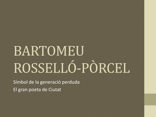 BARTOMEU
ROSSELLÓ-PÒRCEL
Símbol de la generació perduda
El gran poeta de Ciutat
 