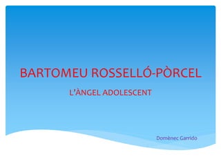 BARTOMEU ROSSELLÓ-PÒRCEL
L’ÀNGEL ADOLESCENT
Domènec Garrido
 