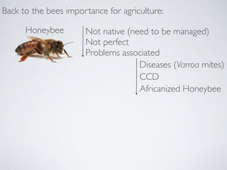 Back to the bees importance for agriculture:

      Honeybee        Not native (need to be managed)
                      ...