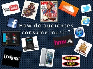 How do audiences
 consume music?
 