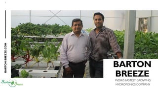 BARTONBREEZE.COM
1
BARTON
BREEZE
INDIA’S FASTEST GROWING
HYDROPONICS COMPANY
 