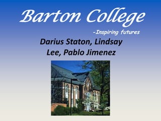 Barton College
               -Inspiring futures
  Darius Staton, Lindsay
   Lee, Pablo Jimenez
 