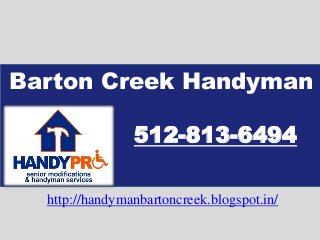 Barton Creek Handyman
512-813-6494
http://handymanbartoncreek.blogspot.in/
 