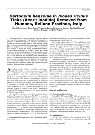 RESEARCH



   Bartonella henselae in Ixodes ricinus
   Ticks (Acari: Ixodida) Removed from
     Humans, Belluno Province, Italy
        Yibayiri O. Sanogo,* Zaher Zeaiter,* Guiseppe Caruso,†† Francesco Merola,†† Stanislav Shpynov,*
                                     Philippe Brouqui,* and Didier Raoult*




     The potential role of ticks as vectors of Bartonella species       cheopis) were found infected with bartonellae, including a known
has recently been suggested. In this study, we investigated the         human pathogen, B. elizabethae (7).
presence of Bartonella species in 271 ticks removed from                     Polymerase chain reaction (PCR) amplification and
humans in Belluno Province, Italy. By using primers derived             sequence analysis of various genes are now widely used to dif-
from the 60-kDa heat shock protein gene sequences, Bartonella
                                                                        ferentiate Bartonella species. The 16S/23S rRNA intergenic
DNA was amplified and sequenced from four Ixodes ricinus
ticks (1.48%). To confirm this finding, we performed amplifica-         spacer region (17), the heat shock protein (groEL) gene (18),
tion and partial sequencing of the pap31 protein and the cell           the citrate synthase gene (gltA) (19), the riboflavin synthase a-
division protein ftsZ encoding genes. This process allowed us to        chain gene (ribC) (20), the cell division protein (ftsZ) (21), and
definitively identify B. henselae (genotype Houston-1) DNA in           the pap31 (22) gene sequences were used for detecting, identi-
the four ticks. Detection of B. henselae in these ticks might rep-      fying, and classifying the phylogenetic properties and subtyp-
resent a highly sensitive form of xenodiagnosis. B. henselae is         ing of Bartonella isolates.
the first human-infecting Bartonella identified from Ixodes rici-            Ticks are vectors of more diverse microorganisms than any
nus, a common European tick and the vector of various tick-             other arthropod vector (23). The sheep tick (Ixodes ricinus) is
borne pathogens. The role of ticks in the transmission of bar-
                                                                        the most common hard tick species in western Europe and has
tonellosis should be further investigated.
                                                                        been established as the vector of tick-borne encephalitis virus,
                                                                        Babesia sp., Borrelia burgdorferi, Rickettsia helvetica, and the

B    artonella species are facultative intracellular bacteria asso-
     ciated with a number of emerging anthropozoonoses. They
have been detected in or isolated from diverse vertebrate hosts,
                                                                        agent of granulocytic ehrlichiosis, Anaplasma phagocytophila,
                                                                        (24). I. ricinus feeds on a large number of vertebrate hosts. The
                                                                        immature stages of I. ricinus are found mainly on small-size
including humans (1––3), various intradomicillary mammals               vertebrates and can readily feed on humans. Ticks have been
(4––7), and a wide range of wild animals (8,9), which serve as          suspected to transmit Bartonella (25). However, evidence of
natural vertebrate hosts. Various hematophagous arthropods              Bartonella infection in ticks has only recently been reported
have been implicated in the ecoepidemiology of Bartonella               (26,27). Although these observations suggest the possibility of
species. B. bacilliformis, the etiologic agent of Carrión disease,      Bartonella transmission by ticks, more precise identification of
is transmitted by the sand fly (Lutzomyia verrucarum) in the            these tick-infecting agents is required to establish their zoonot-
Andes Mountains in Peru, Columbia, and Ecuador (10). B.                 ic potential.
quintana, the agent of trench fever and bacillary angiomatosis,
is found worldwide and is transmitted by the human body louse           Materials and Methods
(Pediculus humanus) (11).
     B. henselae is another cosmopolitan emerging human                 Tick Collection and Identification
pathogen. This agent was first reported in 1990 in association               During 2000––2001, a total of 271 ticks were removed from
with bacillary angiomatosis (12). The organism was later isolated       asymptomatic persons who visited first aid departments in
from the blood of a febrile HIV-positive patient and subsequently       Belluno Province, Italy, for assistance with tick bites. Ticks were
described as a new species in 1992 (1). B. henselae is now recog-       removed with tweezers by grasping their mouthpart and pulling
nized as the causative agent of cat-scratch disease (1), bacillary      straight out from the skin. The tick-bite site was disinfected, and
angiomatosis, peliosis hepatitis, oculoglandular syndrome, and          individual ticks were placed in sterile tubes and kept frozen at
endocarditis (13,14). B. henselae is associated with cats, which        ––70°C for further study. The ticks were stored on ice during the
serve as its reservoir (13,15); the cat flea (Ctenocephalides felis)    identification procedure, which was done on the basis of their
was demonstrated to be a vector (16). Other Bartonella-flea asso-       morphologic features by using standard taxonomic keys.
ciations are apparent: for example, 61% of rat fleas (Xenopsylla
                                                                        Tick DNA Extraction
*Faculté de Médecine, Marseille, France; and ††Ospedale San Martino,        All ticks were disinfected by immersion into a 70%
Belluno, Italy                                                          ethanol solution for 5 min, rinsed with sterile water, and dried

                                          Emerging Infectious Diseases •• Vol. 9, No. 3, March 2003                                    329
 