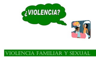VIOLENCIA FAMILIAR Y SEXUAL
 