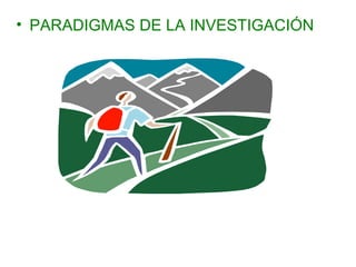 • PARADIGMAS DE LA INVESTIGACIÓN
 