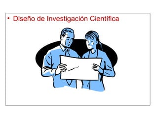 • Diseño de Investigación Científica
 