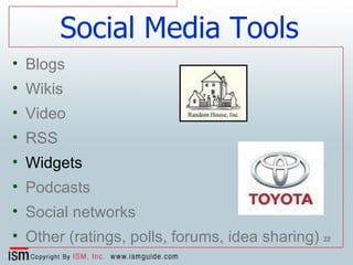 Social Media Tools Blogs Wikis Video RSS Widgets Podcasts Social networks Other (ratings, polls, forums, idea sharing) 