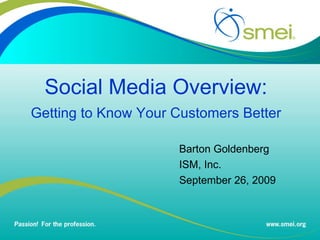 Social Media Overview: Getting to Know Your Customers Better Barton Goldenberg ISM, Inc. September 26, 2009 