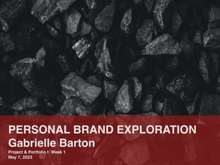PERSONAL BRAND EXPLORATION
 

Gabrielle Barto
n

Project & Portfolio I: Week
1

May 7, 2023
 