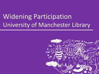 Widening Participation
University of Manchester Library
 