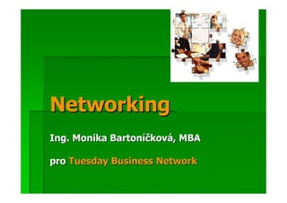 Networking
Ing. Monika Bartoníčková, MBA

pro Tuesday Business Network
 