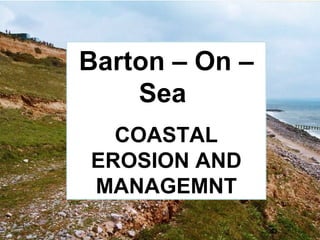 Barton – On – Sea  COASTAL EROSION AND MANAGEMNT 