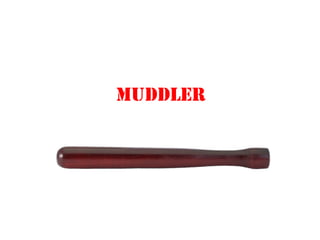 MUDDLER
 