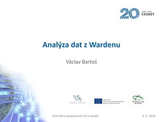 9. 2. 2016Seminář o bezpečnosti sítí a služeb
Analýza dat z Wardenu
Václav Bartoš
 