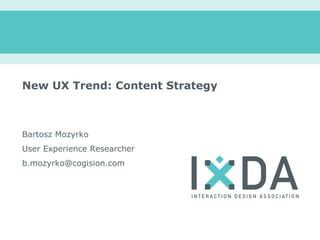 New UX Trend: Content Strategy



Bartosz Mozyrko
User Experience Researcher
b.mozyrko@cogision.com
 