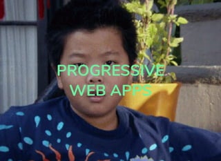 PROGRESSIVE
WEB APPS
 