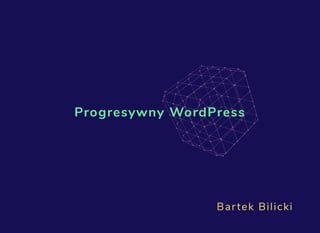 Progresywny WordPress
Bartek Bilicki
 