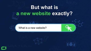 But what is
a new website exactly?
What is a new website?
 