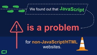 We found out that
for non-JavaScript/HTML
websites.
is a problem
 