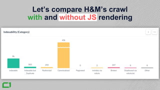Let’s compare H&M’s crawl
with and without JS rendering
 