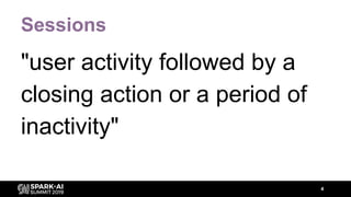 Sessions
"user activity followed by a
closing action or a period of
inactivity"
4
 