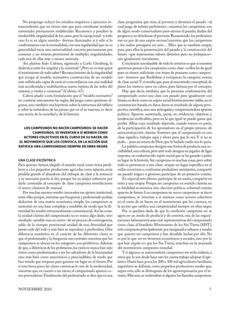 No propongo reducir los estudios empíricos a ejercicios in-         clase progresista que mira al porvenir y abomina el pasado –al
trascendentes que no sirven más que para corroborar verdades            cual juzga de infame prehistoria–, mientras los campesinos son
universales previamente establecidas. Reconozco y pondero la            de algún modo conservadores pues añoran el pasado, dudan del
irreductible singularidad de los casos, pero lo excepcional –y todo     progreso y no fetichizan el porvenir. Resumiendo: los proletarios
caso lo es en algún sentido– deviene iluminador si y sólo si lo         van en pos de una utopía racional mientras que los campesinos
confrontamos con la normalidad, con una regularidad que no es           y los indios persiguen un mito… Mito que es también utopía,
generalidad vacía sino universalidad concreta precisamente por          pues para ellos la preservación del pasado y la construcción del
contener y ser síntesis provisional de múltiples singularidades,        futuro –que representan valores distintos pero no jerárquicos–
cada una de ellas más o menos anómala.                                  son igualmente vinculantes.
    Así plantea Italo Calvino, siguiendo a Carlo Ginzburg, la               Conclusión insoslayable de todo lo anterior es que si nosotros
dialéctica entre los singular y lo universal: “¿Pero no es éste quizá   queremos pensar a los campesinos como clase –a ellos les da igual
el movimiento de todo saber? Reconocimiento de la singularidad          pues ya tienen suficiente con tratar de pensarse como campesi-
que escapa al modelo normativo; construcción de un modelo               nos– tenemos que flexibilizar y enriquecer la categoría misma
más sofisticado capaz de estar en concordancia con una realidad         de clase social. Y si resulta que, pese al reacomodo conceptual, de
más accidentada y multifacética; nueva ruptura de las redes del         plano los rústicos rasos no caben, pues lástima por el concepto.
sistema; y vuelta a comenzar” (Calvino: 67).                                Hay que decir, también, que la presunta conformación del
    Cabría añadir a esta formulación que el “modelo normativo”          campesinado como una clase con pasado pero igualmente con
no contiene únicamente las reglas del juego, como quisieran al-         futuro, es decir como un sujeto social históricamente viable, no es
gunos, sino también una hipótesis sobre la estructura del tablero       constatación basada en datos duros ni resultado de alguna pros-
y sobre la naturaleza de las piezas que en el se mueven, es decir       pectiva científica, sino una arriesgada y comprometedora apuesta
una teoría de la sociedad y de la historia.                             política. Apuesta sustentada, quizá, en evidencias objetivas y
                                                                        tendencias verificables, pero en la que igual se puede ganar que
                                                                        perder. Albur cuyo resultado depende, cuando menos en parte,
   LOS CAMPESINOS NO NACEN CAMPESINOS: SE HACEN                         de la participación de los apostadores en el propio proceso de
        CAMPESINOS, SE INVENTAN A SÍ MISMOS COMO                        autoconstrucción clasista. Sostener que el campesinado es una
   ACTORES COLECTIVOS EN EL CURSO DE SU HACER, EN                       clase significa trabajar aquí y ahora para que lo sea. Y si no se
EL MOVIMIENTO QUE LOS CONVOCA, EN LA ACCIÓN QUE                         pudo… pues ya estaría de Dios, que lo bailado nadie nos lo quita.
RATIFICA UNA CAMPESINIDAD SIEMPRE EN OBRA NEGRA                             La palabra campesino designa una forma de producir, una so-
                                                                        ciabilidad, una cultura, pero ante todo designa un jugador de ligas
                                                                        mayores, un embarnecido sujeto social que se ha ganado a pulso
UNA CLASE EXCÉNTRICA                                                    su lugar en la historia. Ser campesino es muchas cosas, pero sobre
Para quienes hemos elegido el mundo rural como tema predi-              todo es pertenecer a una clase: ocupar un lugar específico en el
lecto y a los pequeños productores agrícolas como apuesta, sería        orden económico, confrontar predadores semejantes, compartir
pérdida grande el abandono del enfoque de clase y la renuncia           un pasado trágico y glorioso, participar de un proyecto común.
a su necesaria puesta al día, porque los ya añejos esfuerzos por            En especial esto último: participar de un sueño, compartir un
darle contenido al concepto de clase campesina reverdecieron            mito y una utopía. Porque ser campesino en sentido clasista no
el reseco clasismo de manual.                                           es fatalidad económica sino elección política, voluntad común,
    Por muchas razones resultó innovador ese ajetreo intelectual,       apuesta de futuro. Los campesinos no nacen campesinos: se hacen
entre ellas porque, mientras que burguesía y proletariado podían        campesinos, se inventan a sí mismos como actores colectivos
deducirse de una matriz económica simple, los campesinos se             en el curso de su hacer, en el movimiento que los convoca, en
sustentan en una base compleja y mudable, de modo que la di-            la acción que ratifica una campesinidad siempre en obra negra.
versidad les resulta estructuralmente consustancial. Así las cosas.         Por si quedara duda de que la condición campesina no se
la unidad clasista del campesinado no es nunca algo dado, sino          agota en un modo de producir y de convivir, una de las organi-
resultado –posible mas no cierto– de un proceso de convergencia,        zaciones latinoamericanas más representativas del campesinado
saldo de la siempre provisional unidad de una diversidad que            como clase, el brasileño Movimiento de los Sin Tierra (MST),
jamás cede del todo y más bien se reproduce y profundiza. Otra          está compuesta principalmente por marginados urbanos y rurales
diferencia sustantiva en el carácter de las diferentes clases es        que quieren ser campesinos y han decidido luchar por ello. No
que el proletariado y la burguesía son centrales mientras que los       es por lo que son en términos económicos y sociales, sino por lo
campesinos se ubican en los márgenes, son periféricos. Además           que han elegido ser, que los Sin Tierra, marchan en la avanzada
de que, a diferencia de los proletarios, los rústicos nunca han sido    del movimiento campesino mundial.
vistos como predestinados a ser los salvadores de la humanidad              Y si algunos se autonombran campesinos sin serlo todavía, a
sino más bien como anacrónicos y prescindibles, de modo que             otros que lo son desde hace rato les cuesta trabajo adoptar el ape-
han tenido que terquear para ganarse un lugar en el futuro. Por         lativo. Hasta hace poco, los 200 o 300 mil agricultores familiares
si esto fuera poco, las clases canónicas lo son de la modernidad,       argentinos se definían como pequeños productores rurales que,
mientras que, en cuanto a sus raíces, el campesinado aparece co-        según esto, sólo se distinguían de los agroempresarios por el ta-
mo premoderno. Finalmente, del proletariado se dice que es una          maño. Más aun, se molestaban si alguien los llamaba campesinos:


NOVIEMBRE 2010                                                                                                                           7
 