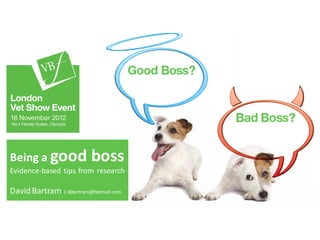 Being a good               boss
Evidence-based tips from research

David Bartram | djbartram@hotmail.com
 