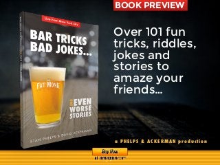 BOOK PREVIEW
Over 101 fun
tricks, riddles,
jokes and
stories to
amaze your
friends…
a PHELPS & ACKERMAN production
 