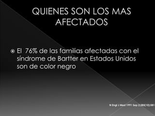    El 76% de las familias afectadas con el
    síndrome de Bartter en Estados Unidos
    son de color negro




                                 N Engl J Med 1991 Sep 2;285(10):581
 