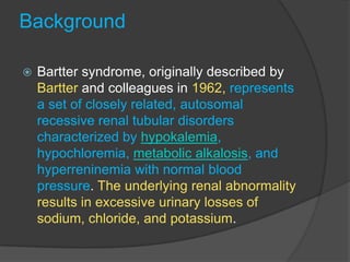 Background


Bartter syndrome, originally described by
Bartter and colleagues in 1962, represents
a set of closely relate...
