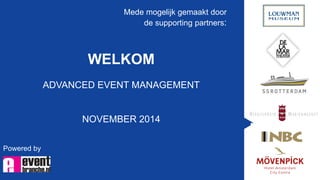 Two Share 
Powered by 
Mede mogelijk gemaakt door 
de supporting partners: 
WELKOM 
ADVANCED EVENT MANAGEMENT 
NOVEMBER 2014 
 