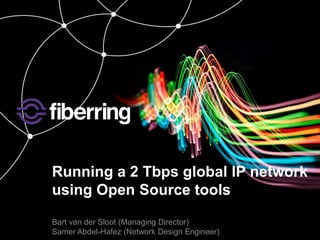 b 
Running a 2 Tbps global IP network 
using Open Source tools 
Bart van der Sloot (Managing Director) 
Samer Abdel-Hafez (Network Design Engineer) 
 
