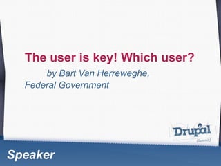 The user is key! Which user? by Bart Van Herreweghe, 				FederalGovernment Speaker 