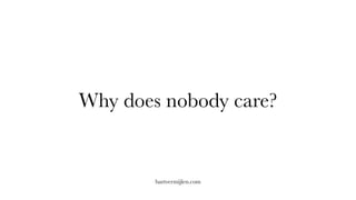 Why does nobody care?
bartvermijlen.com
 