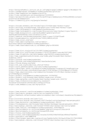http://mrasyidfadholi.lecture.ub.ac.id/sample-page/comment-page-1/#comment-56
https://gadgetsquad.id/members/sukmajayaherbal/profile/
https://www.happycow.net/members/profile
http://lodz.naszemiasto.pl/mieszkaniec/10399935/
https://productforums.google.com/forum/#!topic/webmasters/836hzs6NIb8;context-
place=forum/webmasters
https://community.plos.org/people/sherbal
https://forums.bohemia.net/forums/topic/215554-obat-herbal-tipes/
https://biology.stackexchange.com/questions/71599/obat-herbal-tipes
https://www.techrepublic.com/members/preferences/
https://www.techrepublic.com/forums/discussions/obat-herbal-tipes/?post=1
https://mmb.moneycontrol.com/nej8uom8ef-update-profile-
6e656a38554f6d386566.html?20180321113730
https://medium.com/@sukmajayaherbal/obat-tipes-712fd670cae8
http://steamcommunity.com/profiles/76561198824143128
https://www.scout.org/user
https://www.americanexpress.com/us/small-
business/openforum/members/sukmajayaherbal/
https://www.thestudentroom.co.uk/member.php?u=3854666
https://www.hltv.org/profile/1013987/sukmajayaherbal
https://www.hltv.org/forums/threads/1732157/kindest-users#r26971866
https://www.flightsim.com/vbfs/member.php?945303-sukmajayaherbal
http://www.superbestaudiofriends.org/index.php?threads/obat-herbal-
diabetes.5957/
https://github.com/sukmajayaherbal
https://github.com/sukmajayaherbal/obatherbalalami
https://forum.dlang.org/send
https://dl.acm.org/binderview.cfm?id=718412
https://auth.geeksforgeeks.org/user/sukmajayaherbal/
https://developer.jboss.org/people/sukmajayaherbal?view=profile&qProg=true
https://ubuntuforums.org/showthread.php?t=2387660&p=13750649#post13750649
https://www.smartrecovery.org/community/threads/111105-Obat-herbal-alami?
p=1056869#post1056869
https://bukkit.org/members/sukmajayaherbal.91306694/
https://bukkit.org/threads/obat-herbal-asam-urat.472284/
https://www.spigotmc.org/threads/obat-herbal-asam-urat.310173/
https://www.crohnscolitiscommunity.org/post?
forumId=7&threadId=14559&IsActiveTopics=True
https://sds.memberclicks.net/my-profile
https://www.mrexcel.com/forum/members/sukmajayaherbal.html
https://macrumors.zendesk.com/hc/en-us/requests/15929
https://medtech.id/hellosehat-website-edukasi-dan-informasi-kesehatan/#comment-
297
http://critters.boards.net/user/1111
http://critters.boards.net/thread/14977/herbal-untuk-berbagai-macam-penyakit
https://www.bersosial.com/members/sukmajayaherbal.38216/
https://formaxmanroe.com/threads/obat-herbal-berbagai-macam-penyakit.8855/
http://warungkopi.okezone.com/thread/729300/obat-herbal-qnc-jelly-gamat
https://www.thejual.com/members/sukmajayaherbal.3266/#about
https://portalremaja.co.id/forum/member.php?action=profile&uid=18
https://portalremaja.co.id/forum/thread-839.html
https://issuu.com/sukmajayaherbal
https://issuu.com/sukmajayaherbal/stacks/fc0f62336bf540fab14864cb70ab94f1
https://pastebin.com/5mWRu93P
https://challenges.openideo.com/profiles/5ab4bc2af6c13618aafc05da1521794109869
http://warungkopi.okezone.com/thread/729332/obat-herbal-qnc-jelly-gamat
 