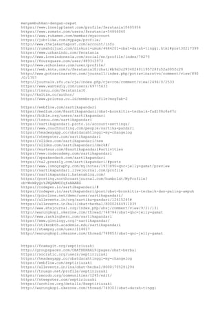 menyembuhkan-dengan-cepat
https://www.lonelyplanet.com/profile/feratania10405934
https://www.zomato.com/users/feratania-54866060
https://www.rukamen.com/member/myaccount
https://job-like.com/mypage/profile/
http://www.thejakartapost.com/account/info
https://rumahdijual.com/diskusi-umum/4684201-obat-darah-tinggi.html#post30217399
https://www.urbanindo.com/feratania
http://www.loveindonesia.com/social/en/profile/index/78270
https://foursquare.com/user/489313973
http://www.schonlens.com/user/profile/
https://web.kota.com/u/feratania10/chat/#b9d3c283402401195728fc52a005fc29
http://www.potravinarstvo.com/journal1/index.php/potravinarstvo/comment/view/890
/0/1757
http://journals.sfu.ca/cje/index.php/cje-rce/comment/view/2496/0/2533
https://www.wantedly.com/users/69775633
https://issuu.com/feratania10
http://kaltim.co/author/
https://www.priceza.co.id/memberprofile?msgTab=2
https://webflow.com/sartikapandari
https://medium.com/@sartikapandari/obat-bronkitis-terbaik-fad108c8a47c
https://bible.org/users/sartikapandari
https://issuu.com/sartikapandari
https://sartikapandari.proto.io/account-settings/
https://www.couchsurfing.com/people/sartika-pandari
https://headwayapp.co/obatdarahtinggi-my-changelog
https://steepster.com/sartikapandari
https://slides.com/sartikapandari/new
https://slides.com/sartikapandari/deck#/
https://musteus.com/@sartikapandari#activities
https://www.codecademy.com/sartikapandari
https://speakerdeck.com/sartikapandari
https://na2.pressly.com/sartikapandari/#posts
https://www.lomography.com/my/notes/1933890-qnc-jelly-gamat/preview
https://sartikapandari.livejournal.com/profile
https://sartikapandari.hatenablog.com/
https://posting.northcoastjournal.com/humboldt/MyProfile?
cb=WvkByQoYJNQAAMCCqfsAAAEG
https://codepen.io/sartikapandari/#
https://codepen.io/sartikapandari/post/obat-bronkitis-terbaik-dan-paling-ampuh
https://pinclone.net/demo/user/sartikapandari/
https://allevents.in/org/sartika-pandari/12615245#
https://allevents.in/bali/obat-herbal/80002644911035
http://www.shsjournal.org/index.php/shsj/comment/view/9/21/131
http://warungkopi.okezone.com/thread/748784/obat-qnc-jelly-gamat
http://www.rankinghero.com/sartikapandari
https://www.givology.org/~sartikapandar/
https://stikesbth.academia.edu/sartikapandari
https://stampsy.com/user/114617
http://warungkopi.okezone.com/thread/748853/obat-qnc-jelly-gamat
https://framagit.org/septiriuzaki
http://groupspaces.com/OBATHERBAL9/pages/obat-herbal
https://socratic.org/users/septiriuzaki
https://headwayapp.co/obatdarahtinggi-my-changelog
https://webflow.com/septiriuzaki
https://allevents.in/ina/obat-herbal/80001705281294
https://truxgo.net/profile/septiriuzaki
https://zenodo.org/communities/1245/edit/
https://steepster.com/septiriuzaki
https://archive.org/details/@septiriuzaki
http://warungkopi.okezone.com/thread/749303/obat-darah-tinggi
 