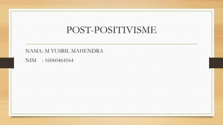 POST-POSITIVISME
NAMA: M YUSRIL MAHENDRA
NIM : 16060464164
 